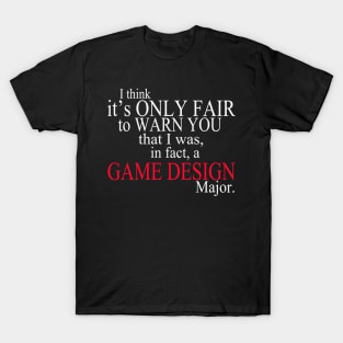 I Think It’s Only Fair To Warn You That I Was, In Fact, A Game Design Major T-Shirt